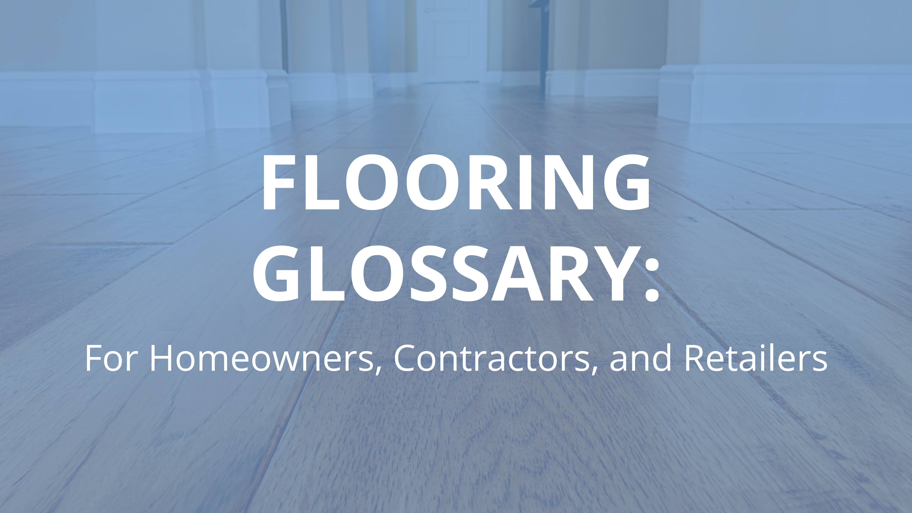 Flooring Glossary for Homeowners, Contractors & Retailers