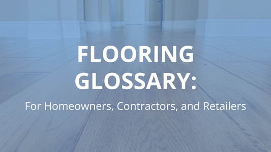 Flooring Glossary for Homeowners, Contractors & Retailers